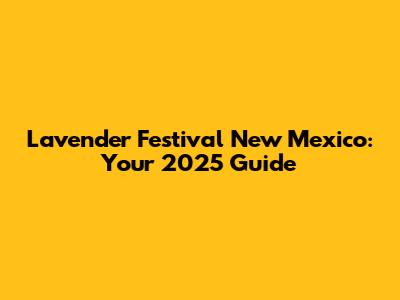 Lavender Festival New Mexico: Your 2025 Guide