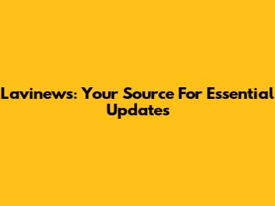 Lavinews: Your Source For Essential Updates