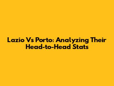 Lazio Vs Porto: Analyzing Their Head-to-Head Stats