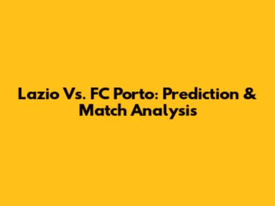Lazio Vs. FC Porto: Prediction & Match Analysis