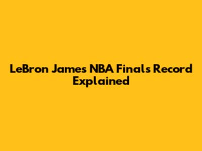 LeBron James' NBA Finals Record Explained