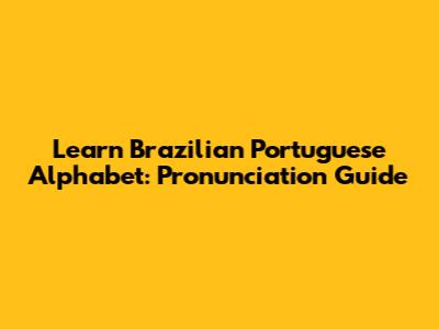 Learn Brazilian Portuguese Alphabet: Pronunciation Guide