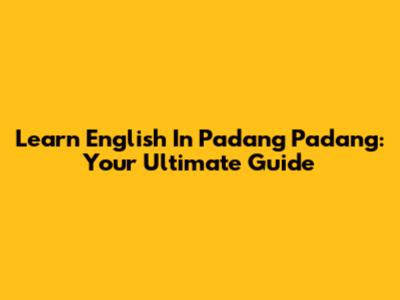 Learn English In Padang Padang: Your Ultimate Guide