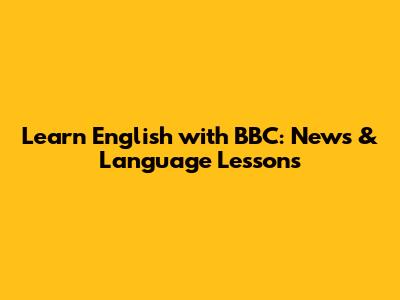 Learn English with BBC: News & Language Lessons