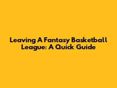 Leaving A Fantasy Basketball League: A Quick Guide