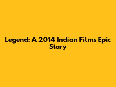 Legend: A 2014 Indian Film's Epic Story