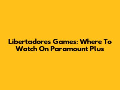 Libertadores Games: Where To Watch On Paramount Plus