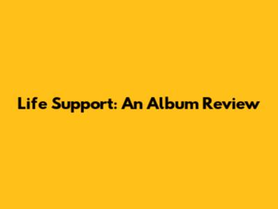 Life Support: An Album Review