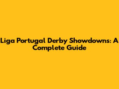 Liga Portugal Derby Showdowns: A Complete Guide