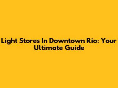 Light Stores In Downtown Rio: Your Ultimate Guide