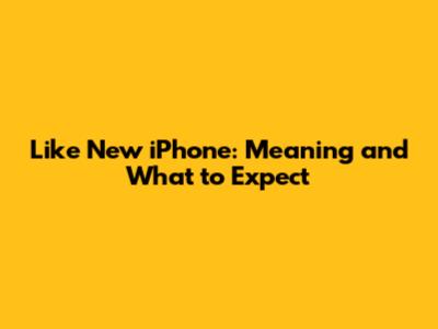 Like New iPhone: Meaning and What to Expect