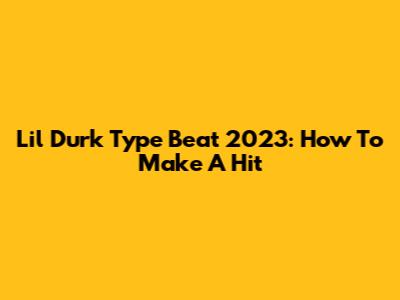 Lil Durk Type Beat 2023: How To Make A Hit