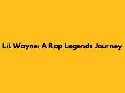 Lil Wayne: A Rap Legend's Journey