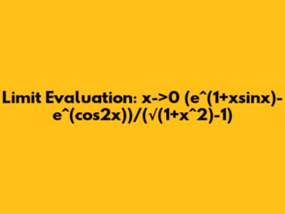 Limit Evaluation: x->0 (e^(1+xsinx)-e^(cos2x))/(√(1+x^2)-1)