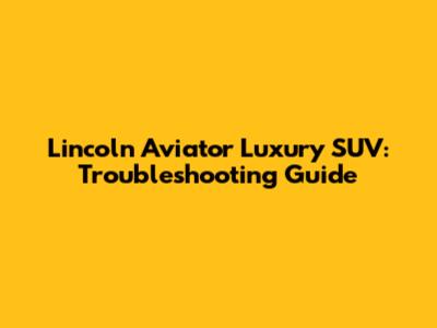 Lincoln Aviator Luxury SUV: Troubleshooting Guide