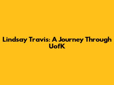 Lindsay Travis: A Journey Through UofK