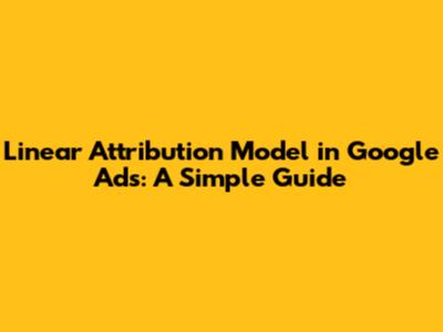 Linear Attribution Model in Google Ads: A Simple Guide