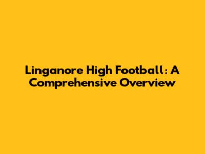 Linganore High Football: A Comprehensive Overview