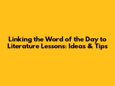 Linking the Word of the Day to Literature Lessons: Ideas & Tips