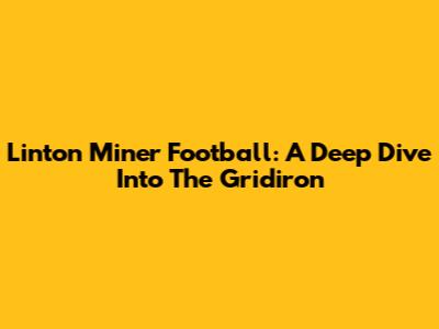 Linton Miner Football: A Deep Dive Into The Gridiron
