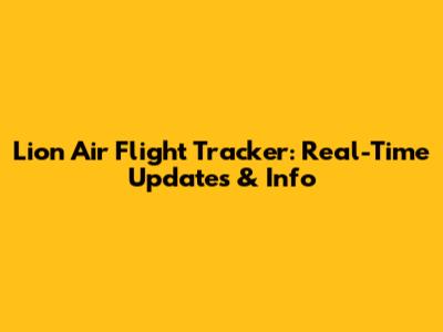 Lion Air Flight Tracker: Real-Time Updates & Info