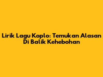 Lirik Lagu Koplo: Temukan Alasan Di Balik Kehebohan