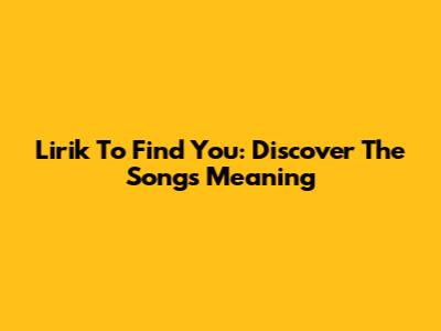Lirik To Find You: Discover The Song's Meaning