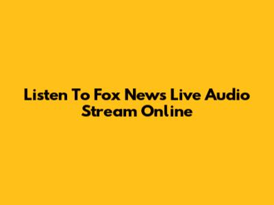 Listen To Fox News Live Audio Stream Online