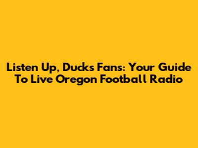 Listen Up, Ducks Fans: Your Guide To Live Oregon Football Radio