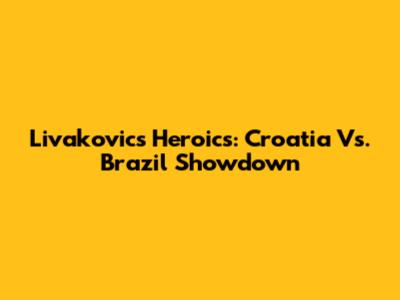 Livakovic's Heroics: Croatia Vs. Brazil Showdown