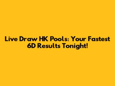 Live Draw HK Pools: Your Fastest 6D Results Tonight!