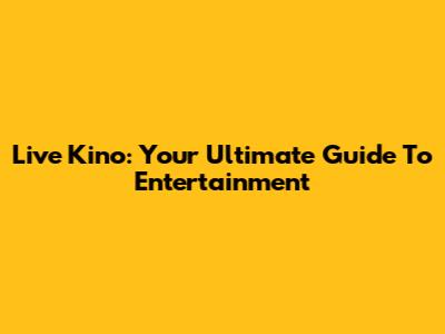 Live Kino: Your Ultimate Guide To Entertainment
