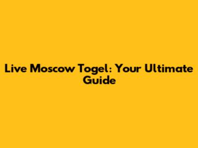 Live Moscow Togel: Your Ultimate Guide
