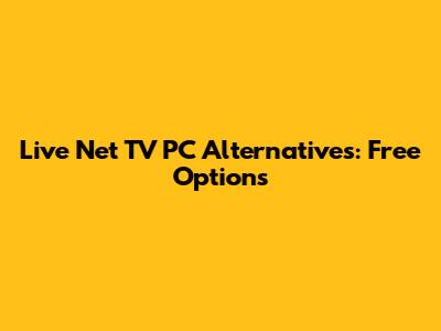 Live Net TV PC Alternatives: Free Options