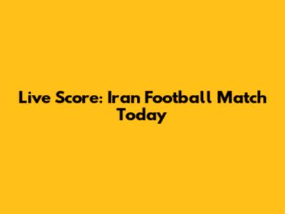 Live Score: Iran Football Match Today