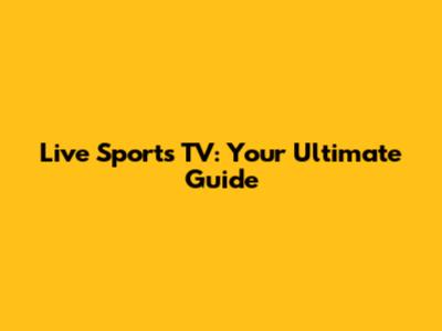 Live Sports TV: Your Ultimate Guide