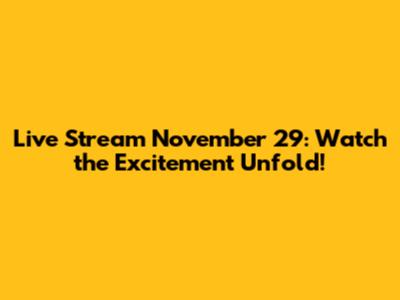 Live Stream November 29: Watch the Excitement Unfold!