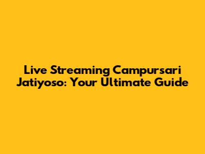 Live Streaming Campursari Jatiyoso: Your Ultimate Guide