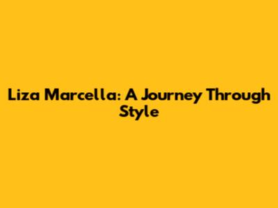 Liza Marcella: A Journey Through Style