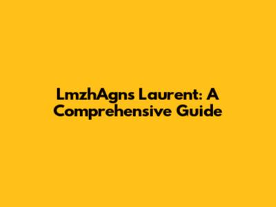 LmzhAgns Laurent: A Comprehensive Guide