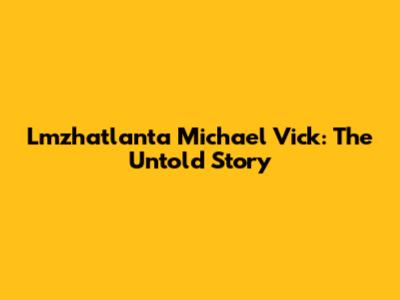 Lmzhatlanta Michael Vick: The Untold Story