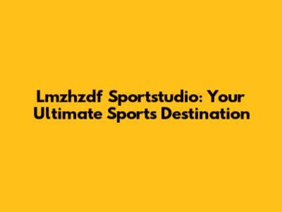 Lmzhzdf Sportstudio: Your Ultimate Sports Destination
