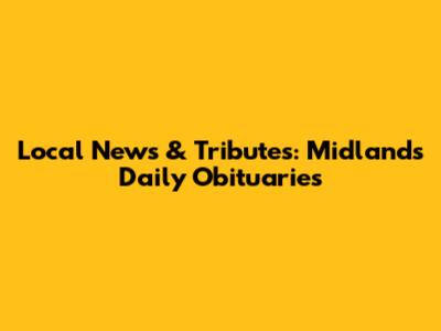 Local News & Tributes: Midlands Daily Obituaries