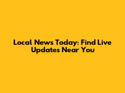 Local News Today: Find Live Updates Near You