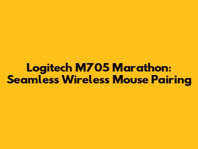 Logitech M705 Marathon: Seamless Wireless Mouse Pairing