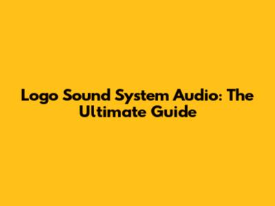 Logo Sound System Audio: The Ultimate Guide