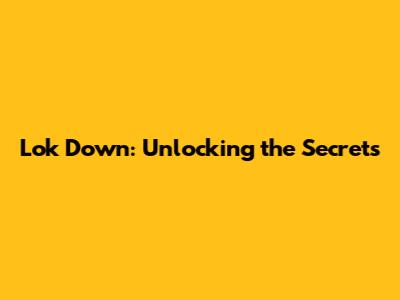 Lok Down: Unlocking the Secrets