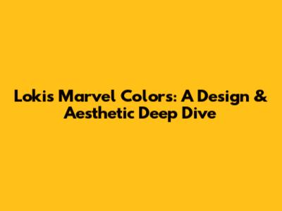 Loki's Marvel Colors: A Design & Aesthetic Deep Dive