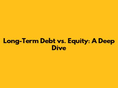 Long-Term Debt vs. Equity: A Deep Dive