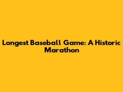 Longest Baseball Game: A Historic Marathon